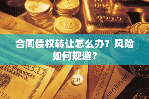 北京合同债权转让怎么办？风险如何规避？