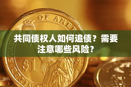 北京共同债权人如何追债？需要注意哪些风险？