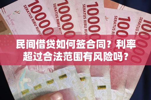北京民间借贷如何签合同？利率超过合法范围有风险吗？