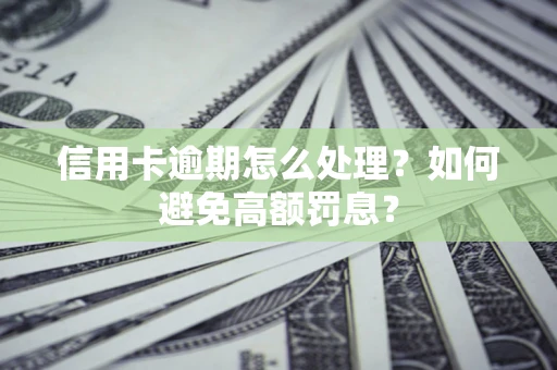 北京信用卡逾期怎么处理？如何避免高额罚息？