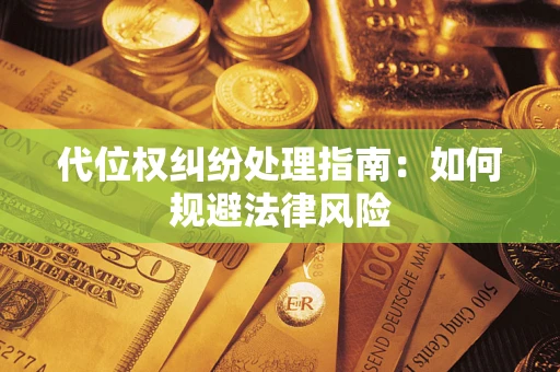 北京代位权纠纷处理指南:如何规避法律风险 北京代位权纠纷处理指南:如何规避法律风险