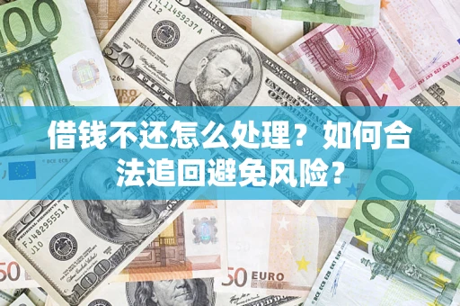 北京借钱不还怎么处理？如何合法追回避免风险？