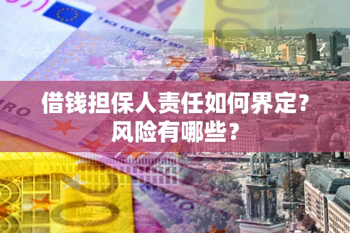 北京借钱担保人责任如何界定？风险有哪些？