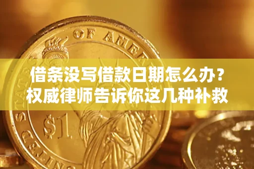 北京借条没写借款日期怎么办？权威律师告诉你这几种补救方法！