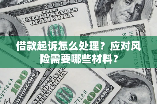 北京借款起诉怎么处理？应对风险需要哪些材料？