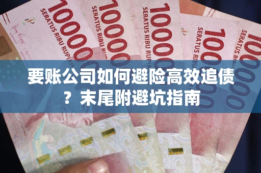 北京要账公司如何避险高效追债？末尾附避坑指南