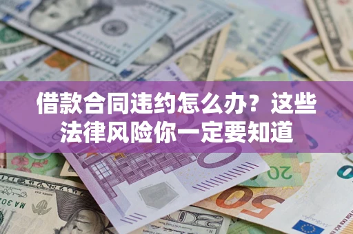 北京借款合同违约怎么办？这些法律风险你一定要知道