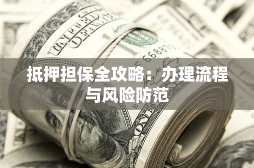北京抵押担保全攻略：办理流程与风险防范