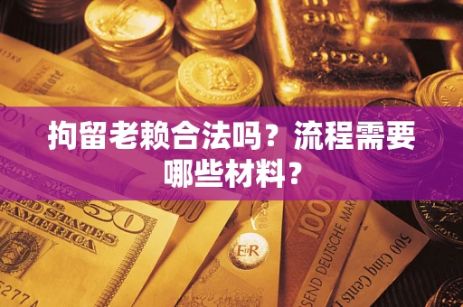 北京拘留老赖合法吗？流程需要哪些材料？