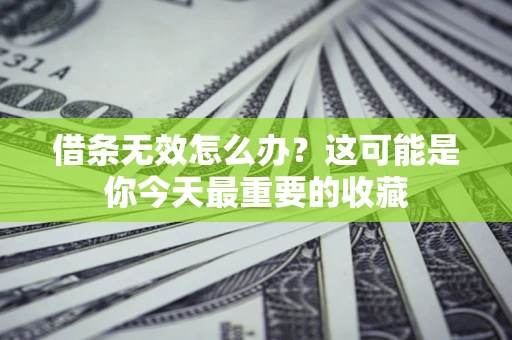 北京借条无效怎么办？这可能是你今天最重要的收藏