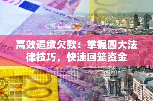 北京高效追缴欠款：掌握四大法律技巧，快速回笼资金