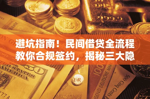 北京避坑指南！民间借贷全流程教你合规签约，揭秘三大隐形陷阱