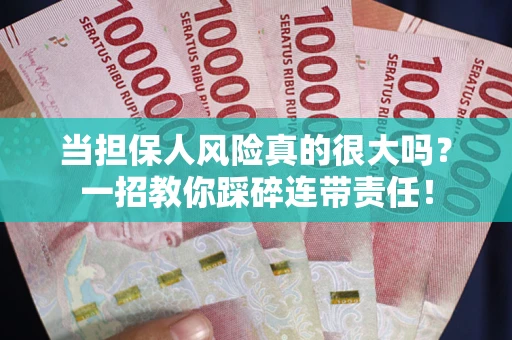 北京当担保人风险真的很大吗？一招教你踩碎连带责任！