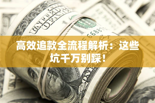 北京高效追款全流程解析：这些坑千万别踩！