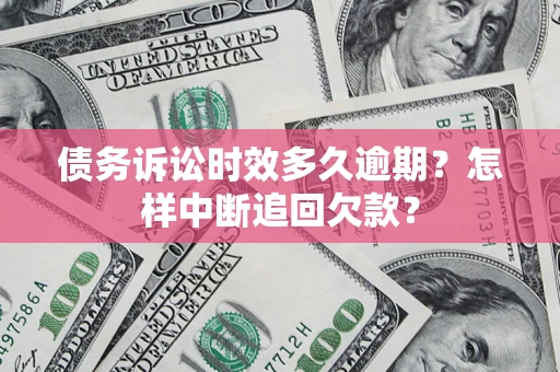 北京债务诉讼时效多久逾期？怎样中断追回欠款？