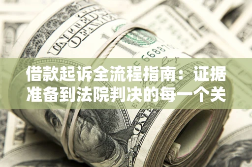 北京借款起诉全流程指南：证据准备到法院判决的每一个关键步骤