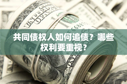北京共同债权人如何追债？哪些权利要重视？
