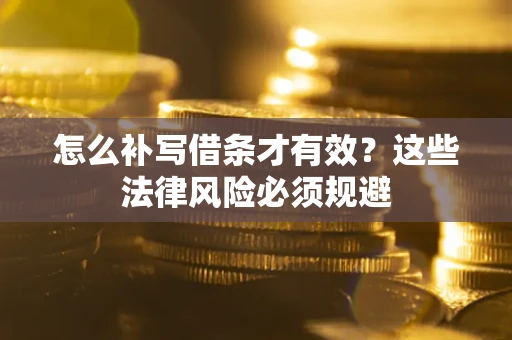 北京怎么补写借条才有效？这些法律风险必须规避