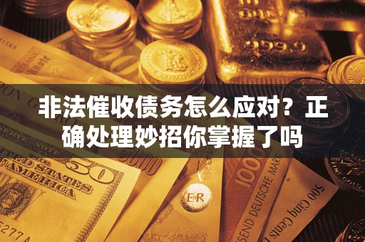 北京非法催收债务怎么应对？正确处理妙招你掌握了吗