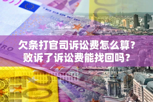 北京欠条打官司诉讼费怎么算？败诉了诉讼费能找回吗？