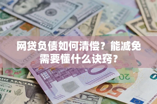 北京网贷负债如何清偿？能减免需要懂什么诀窍？