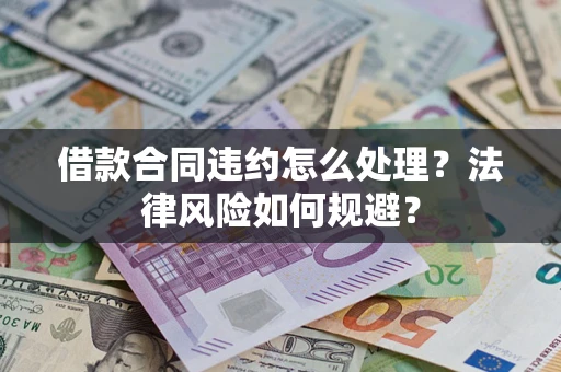 北京借款合同违约怎么处理？法律风险如何规避？
