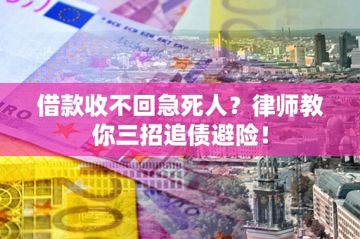 北京借款收不回急死人？律师教你三招追债避险！