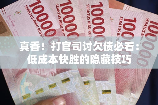 北京真香！打官司讨欠债必看：低成本快胜的隐藏技巧
