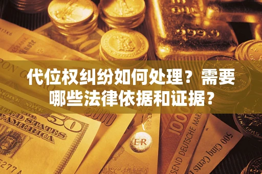北京代位权纠纷如何处理？需要哪些法律依据和证据？