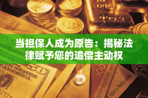 北京当担保人成为原告：揭秘法律赋予您的追偿主动权