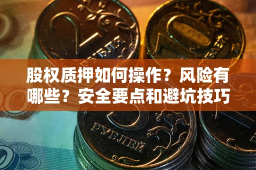 北京股权质押如何操作？风险有哪些？安全要点和避坑技巧？