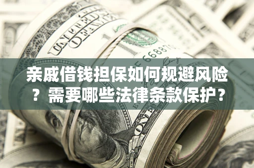 北京亲戚借钱担保如何规避风险？需要哪些法律条款保护？