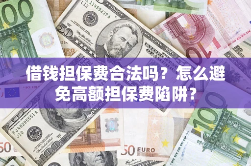 北京借钱担保费合法吗？怎么避免高额担保费陷阱？