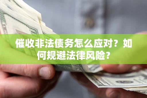 北京催收非法债务怎么应对？如何规避法律风险？