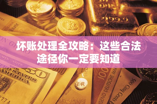 北京坏账处理全攻略：这些合法途径你一定要知道