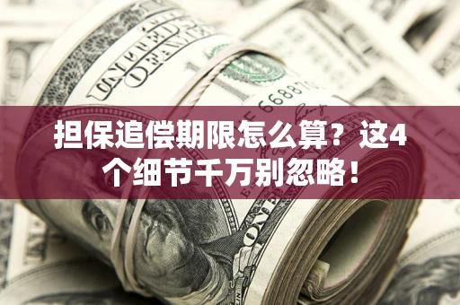 北京担保追偿期限怎么算？这4个细节千万别忽略！