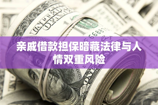 北京亲戚借款担保暗藏法律与人情双重风险