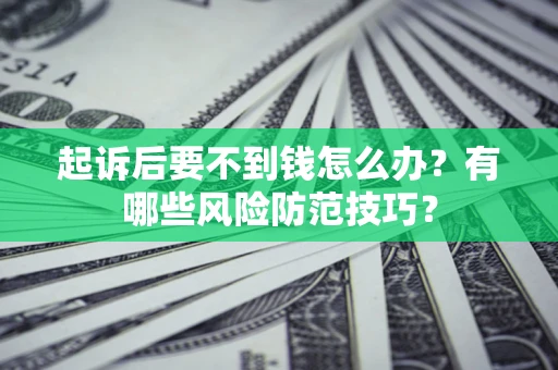 北京起诉后要不到钱怎么办？有哪些风险防范技巧？