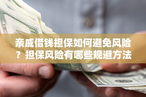 北京亲戚借钱担保如何避免风险？担保风险有哪些规避方法？