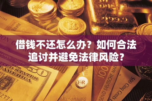 北京借钱不还怎么办？如何合法追讨并避免法律风险？