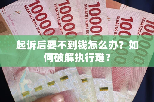北京起诉后要不到钱怎么办？如何破解执行难？