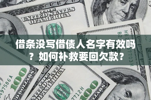 北京借条没写借债人名字有效吗？如何补救要回欠款？