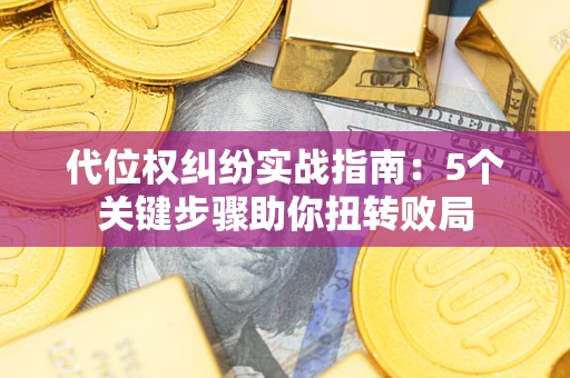 北京代位权纠纷实战指南：5个关键步骤助你扭转败局
