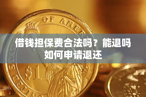 北京借钱担保费合法吗？能退吗如何申请退还