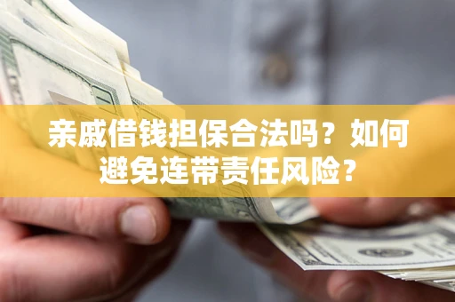 北京亲戚借钱担保合法吗？如何避免连带责任风险？