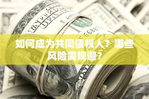 北京如何成为共同债权人？哪些风险需规避？