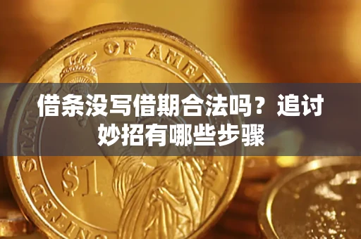 北京借条没写借期合法吗？追讨妙招有哪些步骤