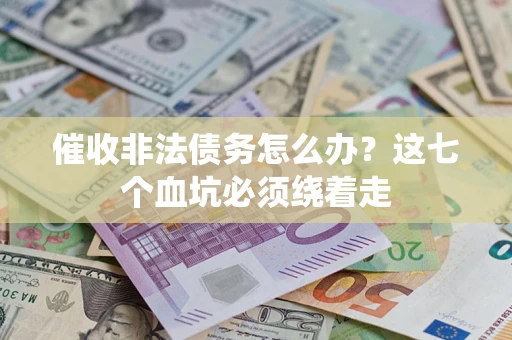 北京催收非法债务怎么办？这七个血坑必须绕着走