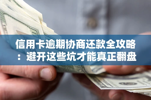 北京信用卡逾期协商还款全攻略：避开这些坑才能真正翻盘