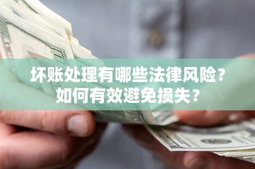 北京坏账处理有哪些法律风险？如何有效避免损失？